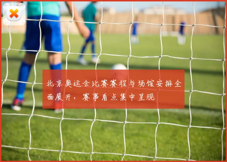 北京奥运会比赛赛程与场馆安排全面展开,赛事看点集中呈现