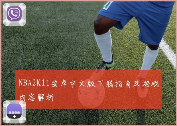 NBA2K11安卓中文版下载指南及游戏内容解析